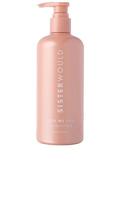 SISTERWOULD GIVE ME LIFE CONDITIONER