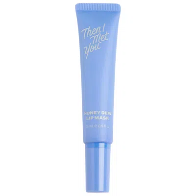 THEN I MET YOU HONEY DEW HYDRATING AND EXFOLIATING LIP MASK 0.5 OZ / 15 ML