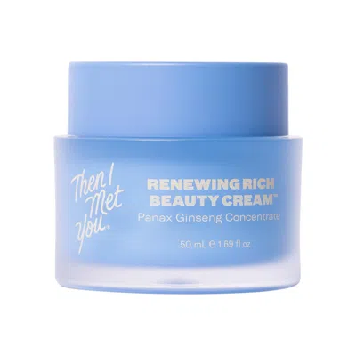THEN I MET YOU RENEWING RICH DEEP HYDRATION CREAM WITH GINSENG AND SQUALANE 1.69 OZ / 50 ML